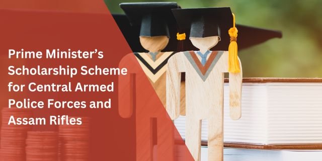 Prime Minister’s Scholarship Scheme for Central Armed Police Forces and Assam Rifles
