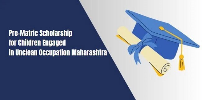 Pre-Matric Scholarship for Children Engaged in Unclean Occupation Maharashtra