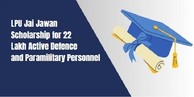 LPU Jai Jawan Scholarship for 22 Lakh Active Defence and Paramilitary Personnel