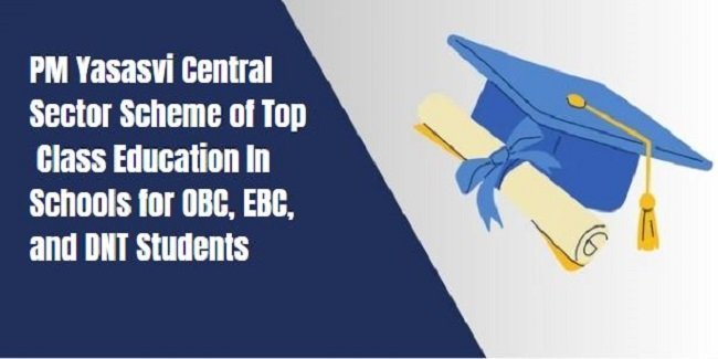 PM Yasasvi Central Sector Scheme of Top Class Education In Schools For OBC, EBC, and DNT Students 