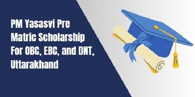 PM Yasasvi Pre Matric Scholarship For OBC, EBC And DNT, Uttarakhand